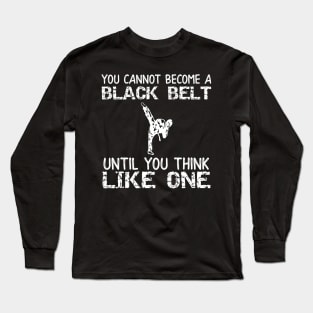 You Can Not Become a Black Belt Until You Think Like One Long Sleeve T-Shirt